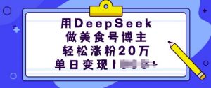 用DeepSeek做美食号博主，轻松涨粉20万，单日变现多张-网创论坛