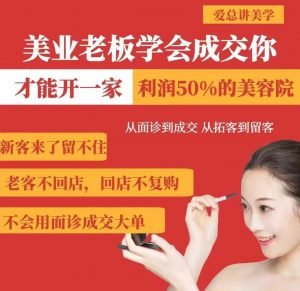 美业老板学会成交，你才能开一家利润50的美容院，从面诊到成交，从拓客到留客-网创论坛