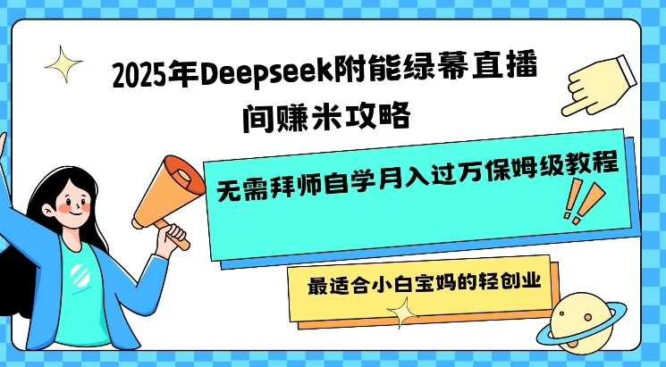 2025年Deepseek附能绿幕直播间挣米攻略无需拜师自学月入过W保姆级教程,最适合小白宝妈的轻创业-网创论坛