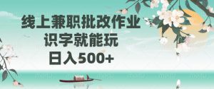 线上兼职批改作业，识字就能玩，日入500+-网创论坛