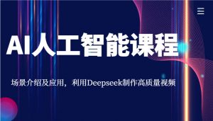 AI人工智能课程，场景介绍及应用，利用Deepseek制作高质量视频-网创论坛