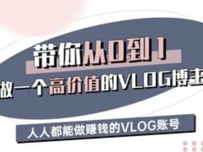 带你从0-1做一个高价值的VLOG博主三期，人人都能做挣钱的VLOG账号-网创论坛
