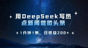 用DeepSeek写热点微头条，1分钟1条，日收益2张-网创论坛