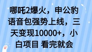 哪吒2爆火，利用这波热度，申公豹语音包强势上线，三天变现10...-网创论坛