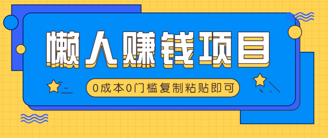 适合懒人的赚钱方法，复制粘贴即可，小白轻松上手几分钟就搞定-网创论坛