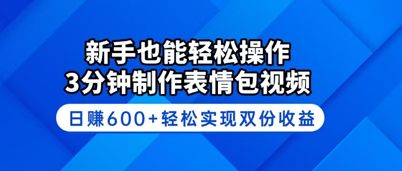 新手也能轻松操作！3分钟制作表情包视频，日赚600+轻松实现双份收益-网创论坛