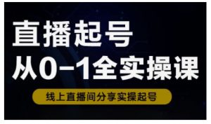 直播起号从0-1全实操课，新人0基础快速入门，0-1阶段流程化学习-网创论坛
