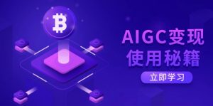 AIGC变现使用秘籍：从了解ChatGPT底层逻辑开始，开启高效智能之旅-网创论坛