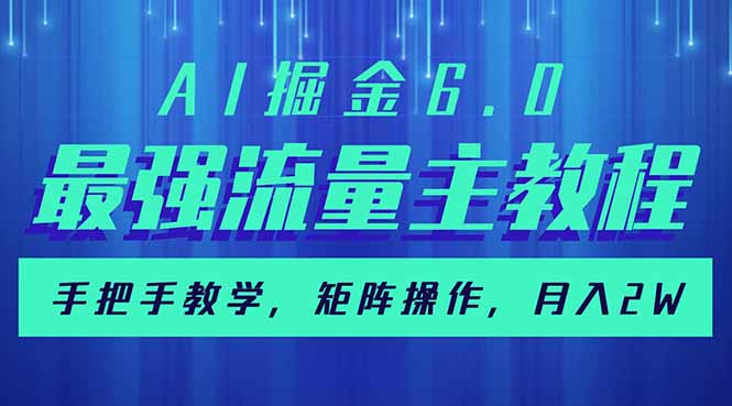 AI掘金6.0，最强流量主教程，手把手教学，矩阵操作，月入2w+-网创论坛