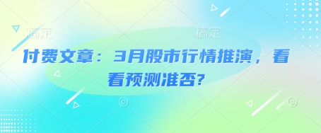 付费文章:3月股市行情推演,看看预测准否?-网创论坛