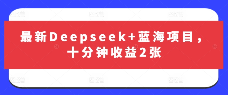 最新Deepseek+蓝海项目，十分钟收益2张-网创论坛