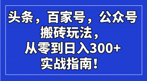 头条，百家号，公众号搬砖玩法，从零到日入300+的实战指南！-网创论坛
