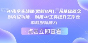 AI指令实战课(更新2月),从基础概念到高级功能,利用AI工具提升工作效率和创新能力-网创论坛
