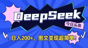DeepSeek做今日头条图文，每天收益2张，图文变现超简单-网创论坛