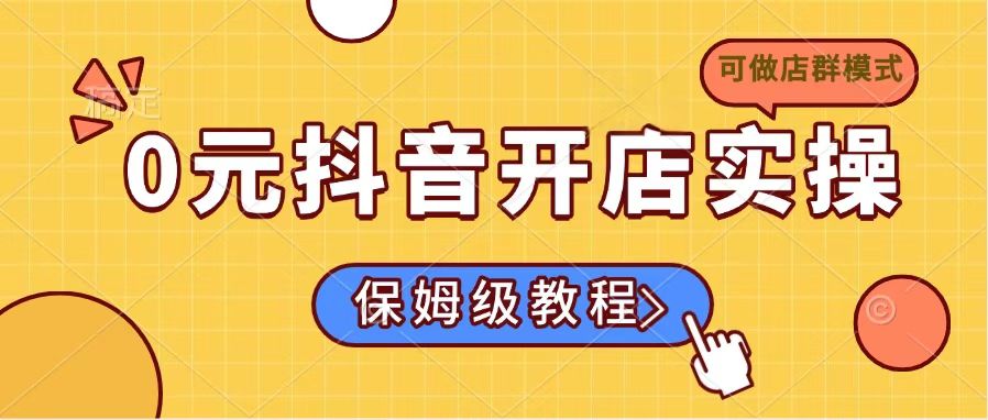 0元抖音开店实操，保姆级教程适合小白(可做店群模式-网创论坛