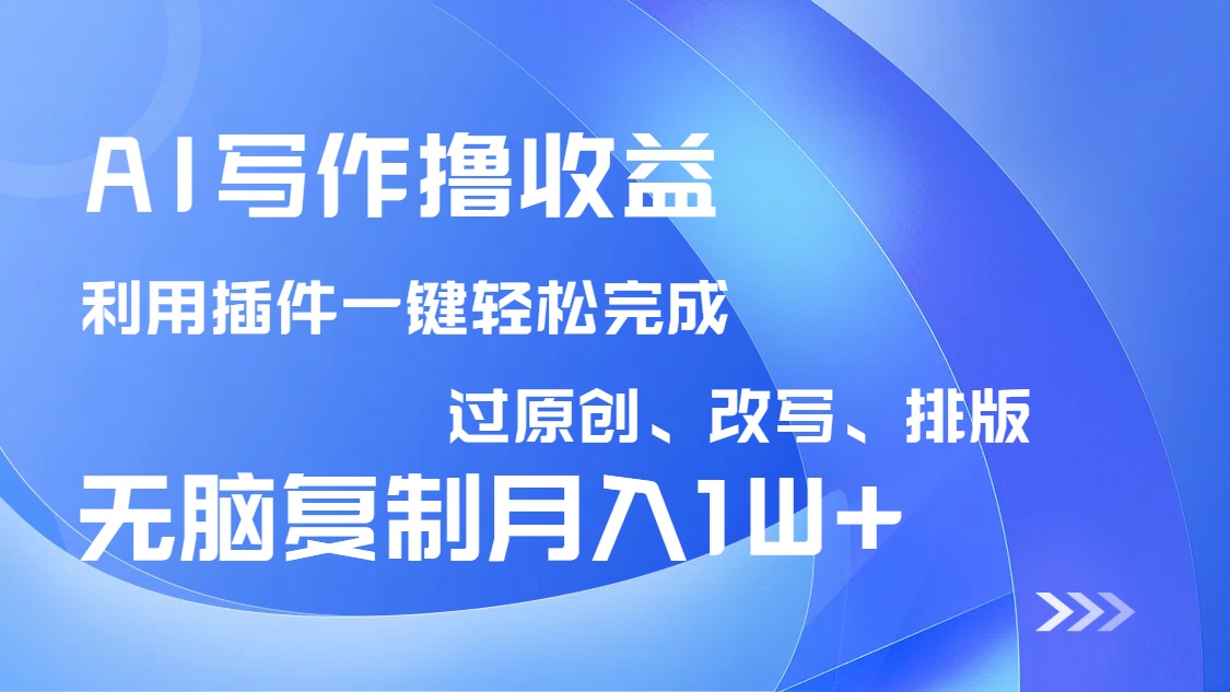 AI写作撸收益，利用插件改写排版100%过原创，小白无脑复制粘贴月入10000+-网创论坛