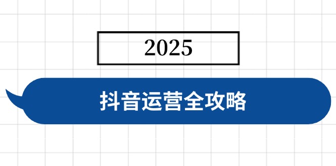抖音运营全攻略，涵盖账号搭建、人设塑造、投流等，快速起号，实现变现-网创论坛
