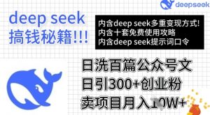 用DeepSeek日洗百篇公众号文章，轻松日引300+创业粉，卖项目月入1w+-网创论坛