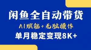 首发【小黄鱼全自动带货】，Ai赋能，无脑操作，单月稳定变现8k+【揭秘】-网创论坛