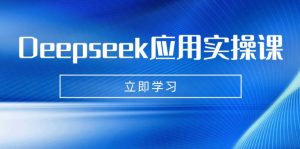 Deepseek应用实操课：AI制作数字妈妈、写真、短视频，辅导作业，PPT制作等-网创论坛