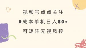 视频号点点关注 0成本单号80+ 可矩阵 绿色正规 长期稳定-网创论坛