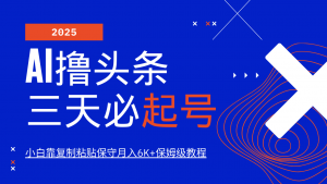 AI撸头条三天必起号，纯原创情感故事，每天搬砖10分钟，小白靠复制粘贴保守月入6K+-网创论坛