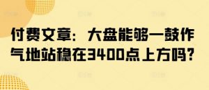 付费文章:大盘能够一鼓作气地站稳在3400点上方吗?-网创论坛