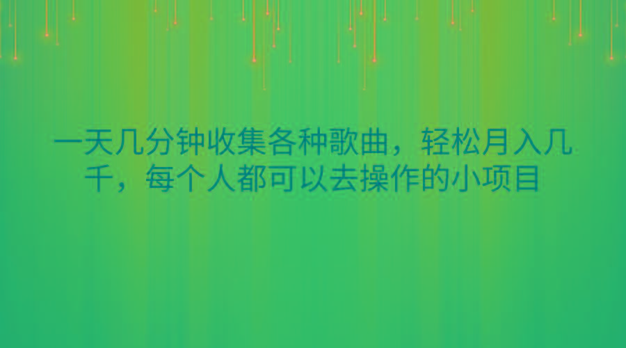 一天几分钟收集各种歌曲，轻松月入几千，每个人都可以去操作的小项目-网创论坛