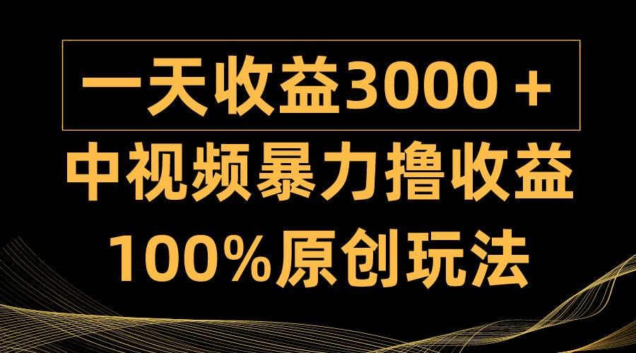 (9696期)中视频暴力撸收益，日入3000＋，100%原创玩法，小白轻松上手多种变现方式-网创论坛