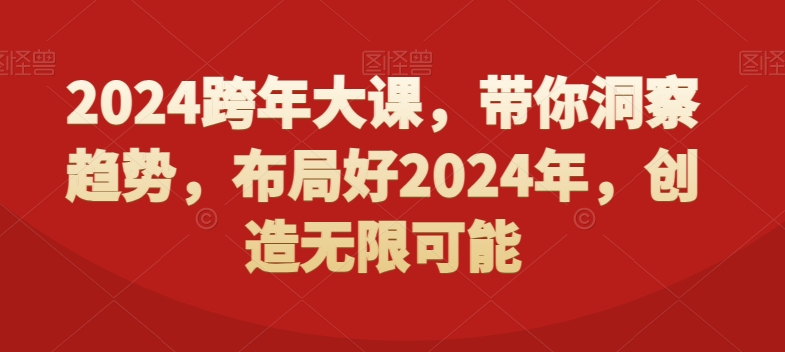 2024跨年大课，​带你洞察趋势，布局好2024年，创造无限可能-网创论坛