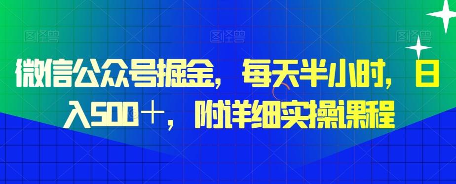 微信公众号掘金，每天半小时，日入500＋，附详细实操课程-网创论坛