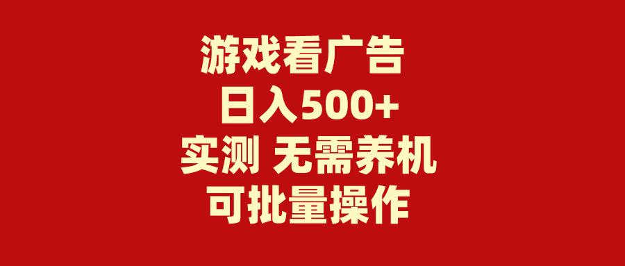 (9904期)游戏看广告 无需养机 操作简单 没有成本 日入500+-网创论坛