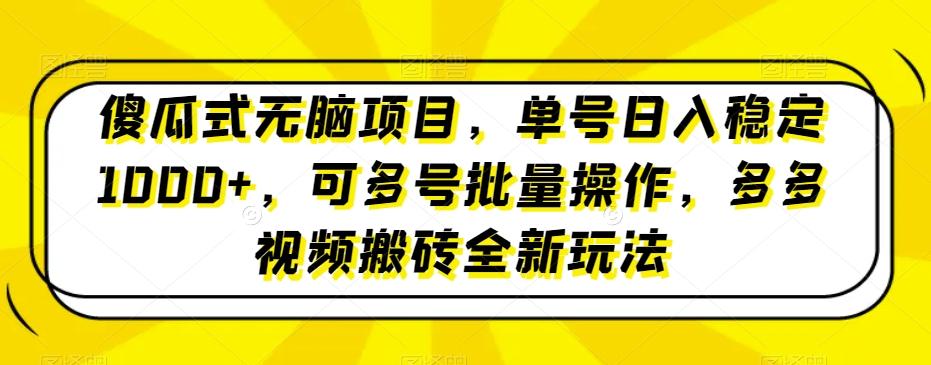 傻瓜式无脑项目，单号日入稳定1000+，可多号批量操作，多多视频搬砖全新玩法-网创论坛