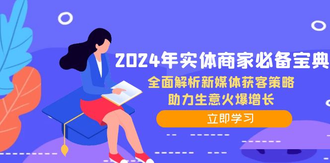 2024年实体商家必备宝典：全面解析新媒体获客策略，助力生意火爆增长-网创论坛