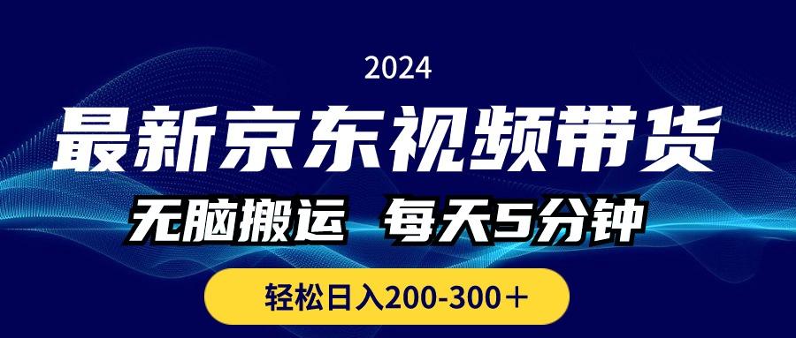 最新京东视频带货，无脑搬运，每天5分钟 ， 轻松日入200-300＋-网创论坛