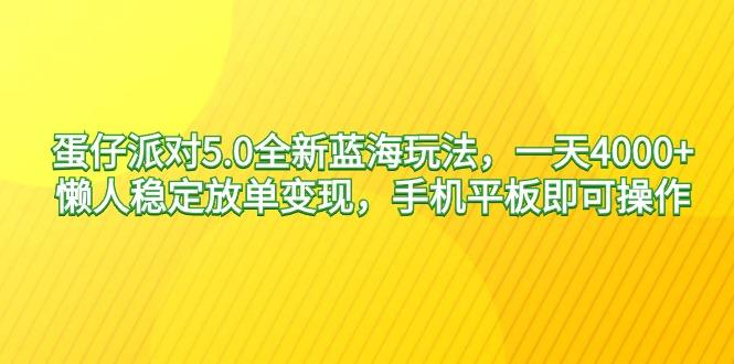蛋仔派对5.0全新蓝海玩法，一天4000+，懒人稳定放单变现，手机平板即可…-网创论坛