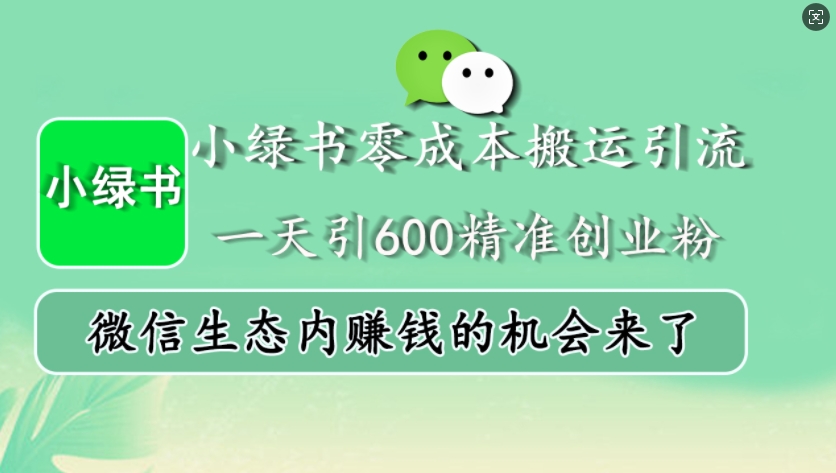 小绿书零成本搬运引流，一天引600精准创业粉，微信生态内赚钱的机会来了-网创论坛
