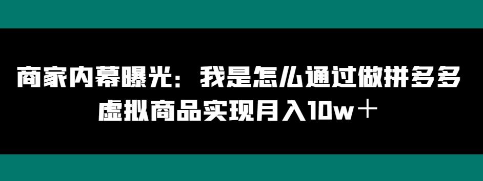 商家内幕曝光：我是怎么通过做拼多多虚拟商品实现月入10w＋-网创论坛