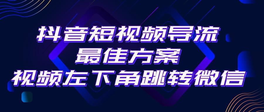 抖音短视频引流导流最佳方案，视频左下角跳转微信，外面500一单，利润200+-网创论坛
