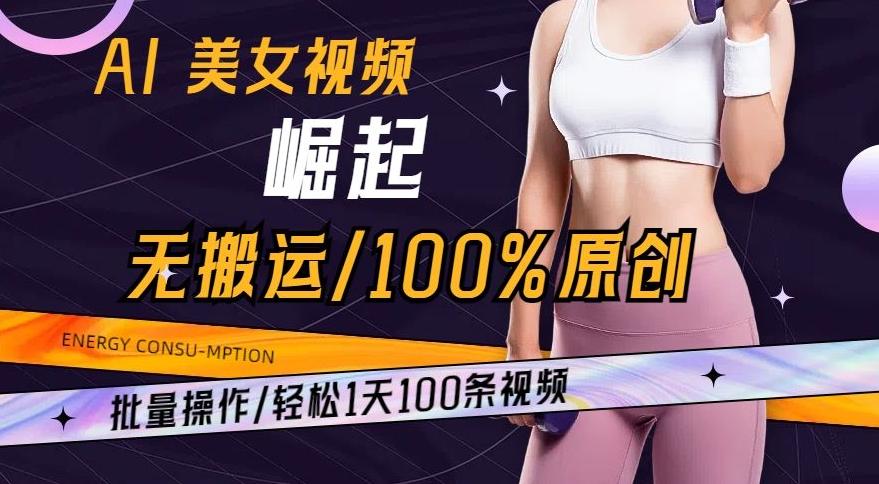 AI美女视频崛起玩法无搬运100%原创，批量操作，轻松1天100条【揭秘】-网创论坛