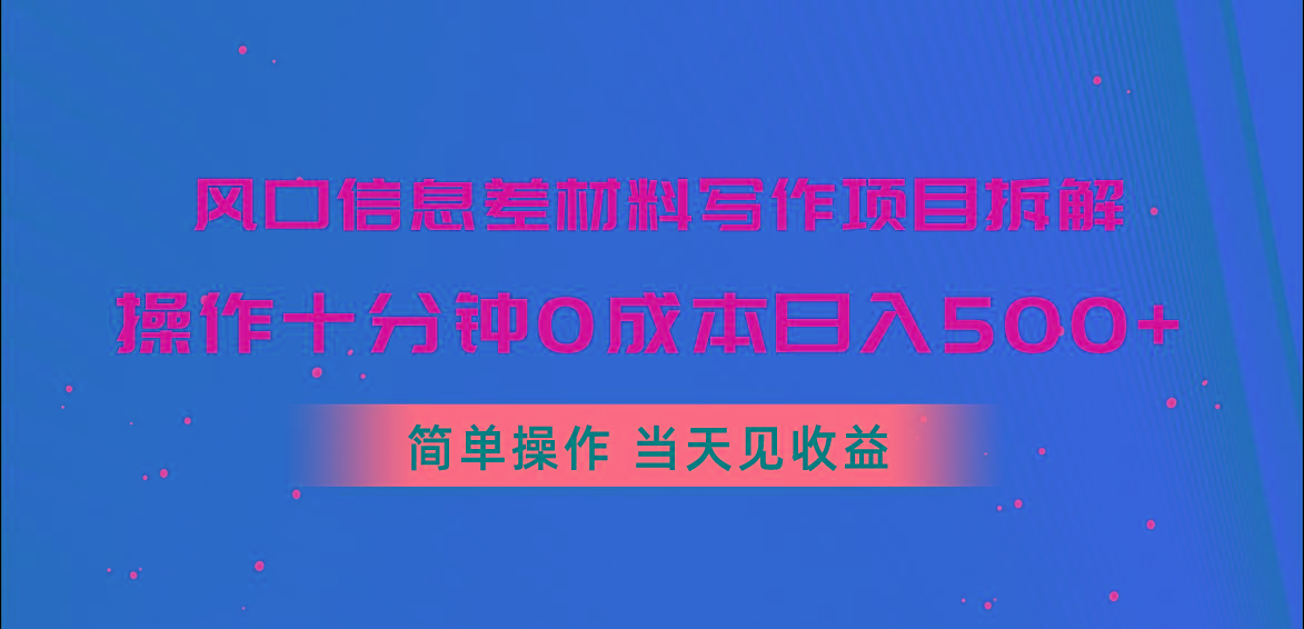 风口信息差材料写作项目拆解，操作十分钟0成本日入500+，简单操作当天...-网创论坛