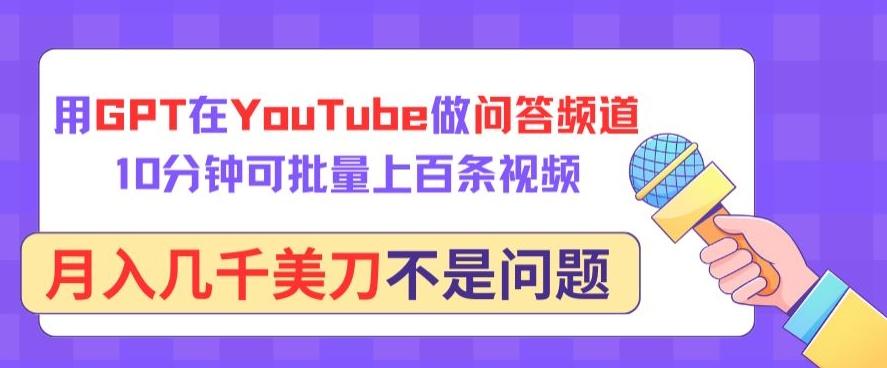 用GPT在YouTube做问答频道，10分钟可批量上百条视频，月入几千美刀不是问题【揭秘】-网创论坛