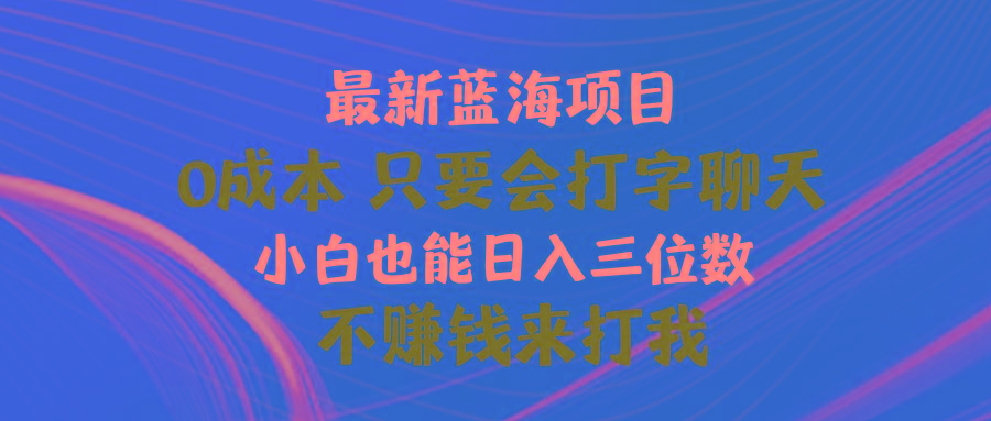 最新蓝海项目 0成本 只要会打字聊天 小白也能日入三位数 不赚钱来打我-网创论坛