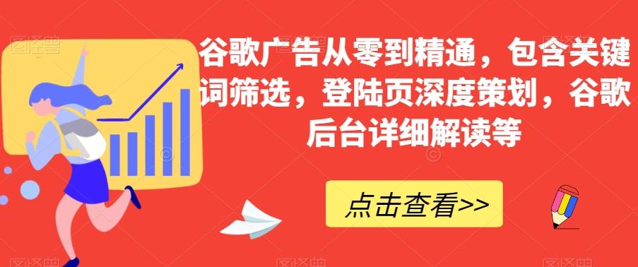 谷歌广告从零到精通，包含关键词筛选，登陆页深度策划，谷歌后台详细解读等-网创论坛