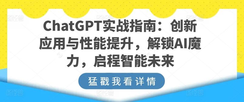 ChatGPT实战指南：创新应用与性能提升，解锁AI魔力，启程智能未来-网创论坛