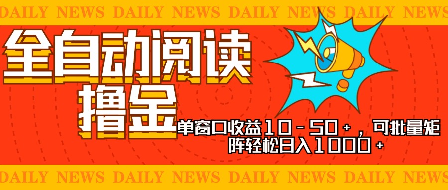 全自动阅读撸金，单窗口收益10-50+，可批量矩阵轻松日入1000+，新手小…-网创论坛