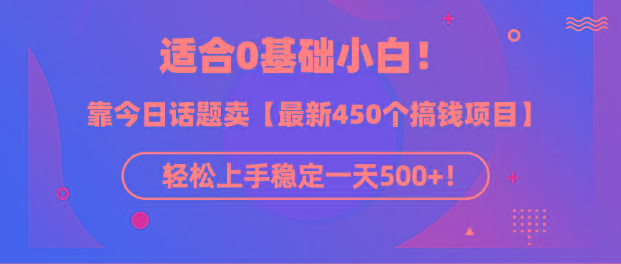 (9268期)适合0基础小白！靠今日话题卖【最新450个搞钱方法】轻松上手稳定一天500+！-网创论坛