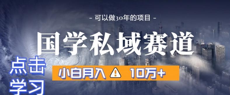 暴力国学私域赛道，小白月入10万+，引流+转化完整流程【揭秘】-网创论坛
