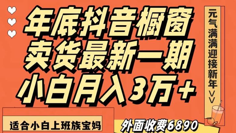 外面收费6890元年底抖音橱窗卖货最新一期，小白月入3万，适合小白上班族宝妈【揭秘】-网创论坛