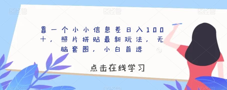 靠一个小小信息差日入100＋，照片拼贴最新玩法，无脑套图，小白首选【揭秘】-网创论坛